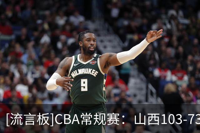 [流言板]CBA常规赛：山西103-73战胜宁波，迪亚洛30分&赵岩昊18分